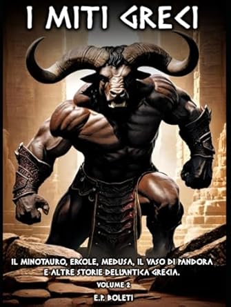 I Miti Greci: Il Minotauro, Ercole, Medusa, il Vaso di Pandora e altre storie dell'Antica Grecia. Volume 2 (Italian Edition)