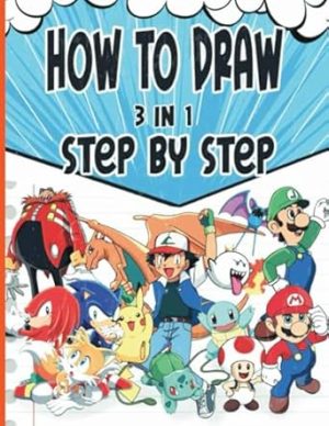 How to Draw 3in1 Characters: Learn to Draw All Your Favorite Characters Step-by-Step For Kids and All Fans (Birthday-Holiday Gifts)