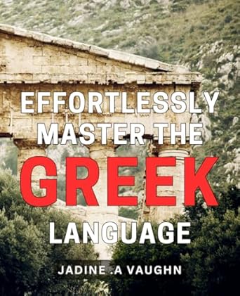 Effortlessly Master the Greek Language: Unlock the Secrets of Greek Language with Simple Techniques and Expert Guidance
