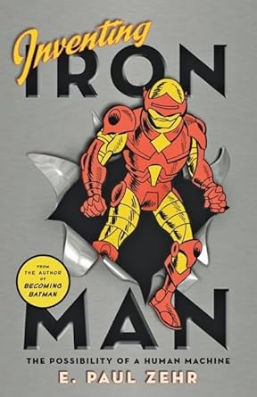 Inventing Iron Man:: The Possibility of a Human Machine