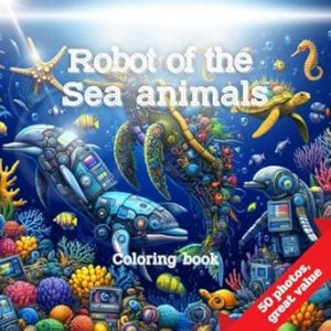 Robot of the Sea animals Coloring Book Terrific Robot Animal Coloring Book for Boys: ROBOT COLORING BOOK For Boys and Kids Coloring Books Ages 9-14 Boys, Girls, and Everyone