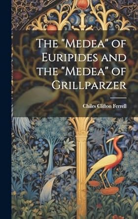The "Medea" of Euripides and the "Medea" of Grillparzer