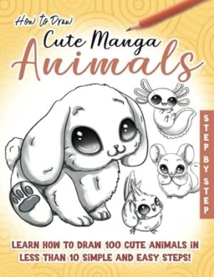 How to Draw Cute Manga Animals: Learn How to Draw 100 cute Animals, in less than 10 Steps, Made Easy for Kids, Teens and Beginners