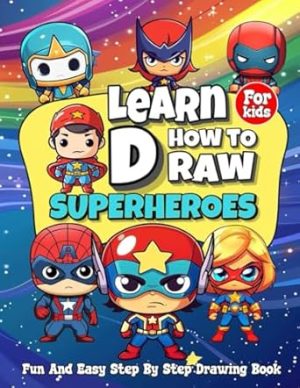 Learn How to Draw Superheroes: Fun And Easy Step-by-Step Drawing Book for Kids