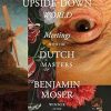 The Upside-Down World: Meetings with the Dutch Masters