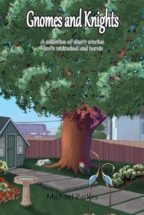 Gnomes and Knights: A collection of short stories both whimsical and heroic