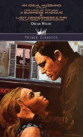 An Ideal Husband: A Play, For Love of the King: A Burmese Masque & Lady Windermere's Fan: A Play About a Good Woman