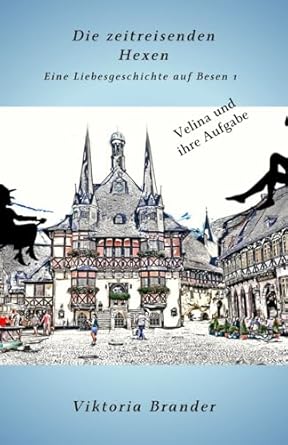 Die zeitreisenden Hexen auf Besen 1: Velina und ihre Aufgabe