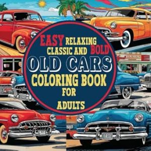EASY RELAXING CLASSIC AND BOLD OLD CARS COLORING BOOK FOR ADULTS: ensuring a relaxing and satisfying coloring experience nostalgia and creativity