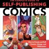 The Complete Guide to Self-Publishing Comics: How to Create and Sell Comic Books, Manga, and Webcomics