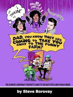 Dad, You Know They Are Coming To Take You Away To The Funny Farm?: The Ultimate Conspiracy Theorist's Guide To The Deep State & New World Order