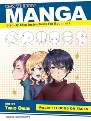 How to Draw Manga: Focus on Faces (Step-by-Step Instructions for Beginners Vol. 1)