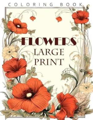 Large Print Flowers Coloring Book: An Adult Coloring Book Featuring Large Print Flowers Designs For Relaxation and Stress Relief, Coloring Books Gifts For Christmas Birthday