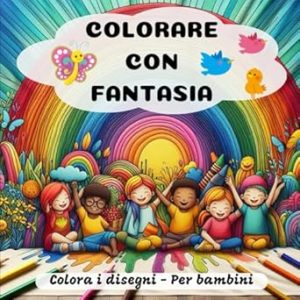 COLORARE CON FANTASIA: Colora i disegni - Per bambini