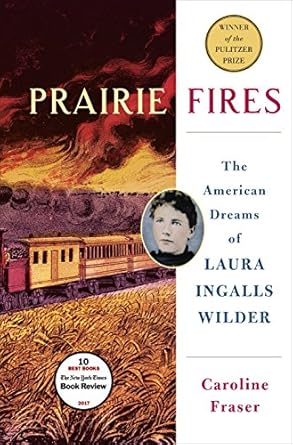 Prairie Fires: The Life and Times of Laura Ingalls Wilder