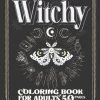 Witchy Coloring Book for Adults: 50 Modern Witch Coloring Pages | Gothic Magical Witchcraft Art with Potions, Book of Shadows, Celestial Moon Magic, ... Objects, Witches & more to Distress and Relax