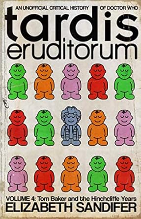 TARDIS Eruditorum: An Unofficial Critical History of Doctor Who Volume 4: Tom Baker and the Hinchcliffe Years