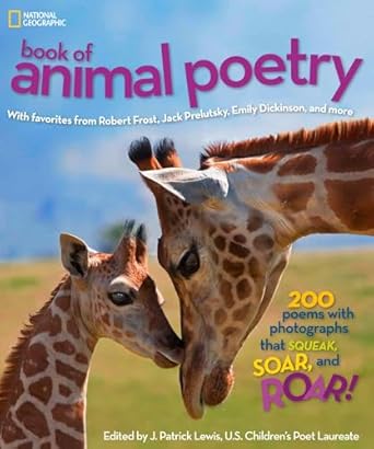 National Geographic Kids Book of Animal Poetry: 200 Poems with Photographs That Squeak, Soar, and Roar!