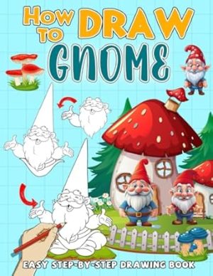 How to Draw Gnome: Bring the Enchanted World of Gnomes to Life with This Comprehensive Drawing Guide