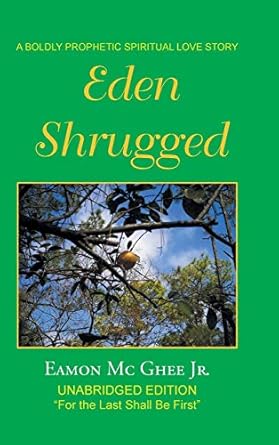 Eden Shrugged: Unabridged Edition "For the Last Shall Be First"