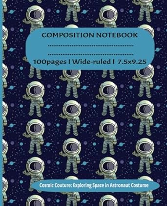 Cosmic Couture: Exploring Space in Astronaut Costume Composition Notebook I perfect companion for school, home, or any celestial expedition: Great for ... I 100 pages I Wide-ruled composition notebook