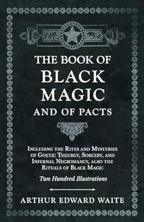 The Book of Black Magic and of Pacts;Including the Rites and Mysteries of Goetic Theurgy, Sorcery, and Infernal Necromancy, also the Rituals of Black Magic
