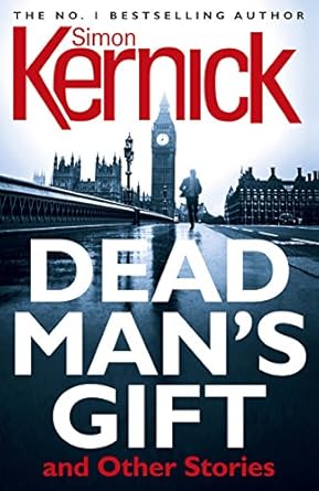 Dead Man's Gift and Other Stories: one book, five thrillers from bestselling author Simon Kernick - absolutely no-holds-barred!