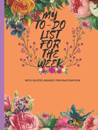MY TO-DO LIST FOR THE WEEK: TO-DO CHECK LIST FOR WEEKLY PLANNING. WITH QUOTES AGAINST PROCRASTINATION. UNDATED CHAOS COORDINATOR NOTE BOOK ORGANIZER.