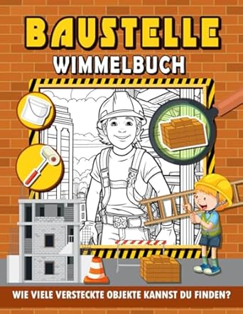 Baustelle Wimmelbuch: Entdecken Sie Verborgene Wunder Auf Der Baustelle, Eine Reise Durch Die Hektik Des Bauens Und Schaffens