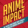 Anime Impact: The Movies and Shows That Changed The World of Japanese Animation