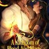 A Kingdom of Blood and Magic: A Steamy Enemies to Lovers, Fated Mates Romance featuring Vampires, Fae, Gods, and More