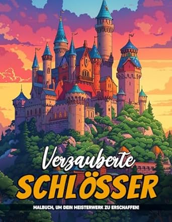 Verzauberte Schlösser Malbuch: Entdecken Sie Die Magie Alter Burgen Und Mystischer Länder, Die Zu Kreativität Und Entspannung Anregen