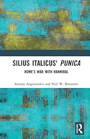 Silius Italicus’ Punica: Rome’s War with Hannibal