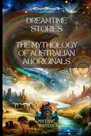 Dreamtime Stories: The Mythology of Australian Aboriginals