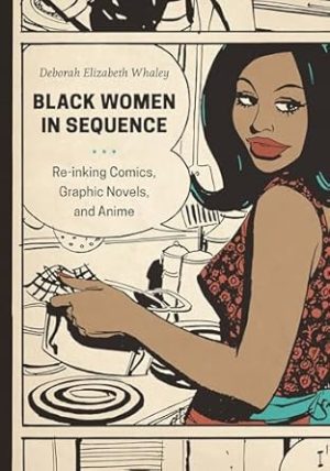 Black Women in Sequence: Re-Inking Comics, Graphic Novels, and Anime