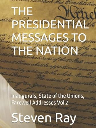 THE PRESIDENTIAL MESSAGES TO THE NATION: Inaugurals, State of the Unions, Farewell Addresses Vol 2