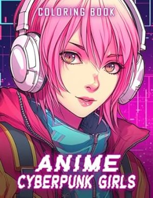 Anime Cyberpunk Girls Coloring Book: Futuristic Fantasy Meets Anime Cyberpunk Girls, A Neon Adventure into Tomorrow's Tokyo and Beyond