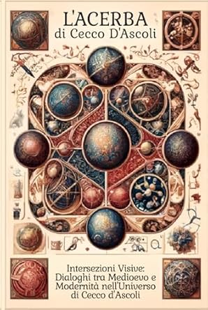 L’ACERBA: Intersezioni Visive: Dialoghi tra Medioevo e Modernità nell'Universo di Cecco d'Ascoli (Italian Edition)