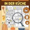 In der Küche Wimmelbuch: Viel Spaß Beim Kochen Mit Versteckten Bildern In Der Küche Und Entdecken Sie Versteckte Köstlichkeiten Unter Den Kulinarischen Kreationen