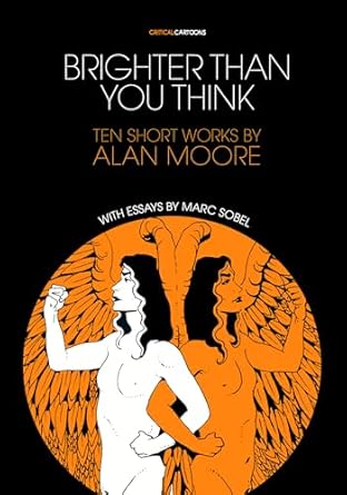 Brighter Than You Think: 10 Short Works by Alan Moore: With Critical Essays by Marc Sobel