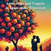 Orange Trees and Exiles: Love, Hope and Tragedy in Spain under Francoism