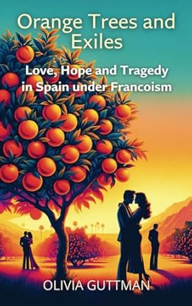 Orange Trees and Exiles: Love, Hope and Tragedy in Spain under Francoism