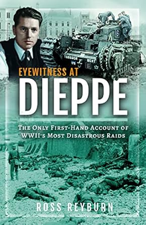 Eyewitness at Dieppe: The Only First-Hand Account of WWII's Most Disastrous Raid