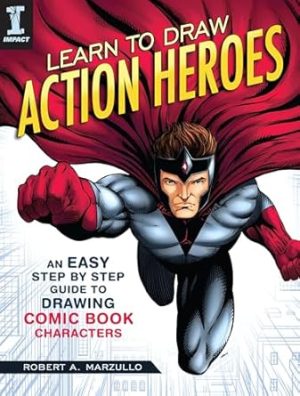 Learn to Draw Action Heroes: An Easy Step by Step Guide to Drawing Comic Book Characters
