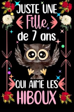 Juste une fille de 7 qui aime les Hiboux: Joli journal/carnet de notes en guise de cadeau d'anniversaire pour les filles qui aiment les Hiboux, Cadeau ... aiment les Hiboux, Carnet de notes 110 pages.