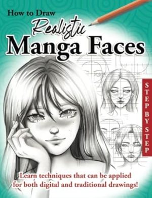How to Draw Realistic Manga Faces: Learn How to Draw Anime Faces in a Realistic Way, Step by Step, Made Easy for Kids, Teens and Beginners