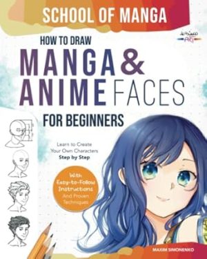 School of Manga: How To Draw Manga and Anime Faces for Beginners | Learn To Create Your Own Characters Step by Step With Easy-to-Follow Instructions and Proven Techniques