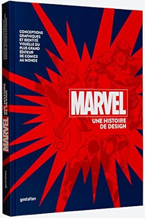 Marvel Une Histoire de Design: Conceptions Graphiques Et Identité Visuelle Du Plus Grand Éditeur de Comics Au Monde