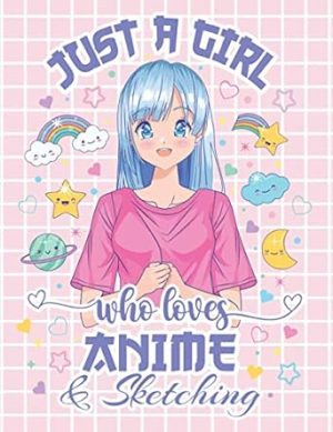 Just a Girl Who Loves Anime and Sketching: Anime Sketchbook | Large 8.5 x 11 Anime Drawing Pad | Manga Sketch Book with Blank Pages for Drawing, ... Love Manga Japanese Art, Anime, and Kawaii