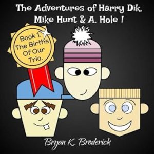 The Adventures of Harry Dik, Mike Hunt & A. Hole !: Book 1. The births of our trio.